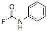 458-91-3,PHENYLCARBAMOYL FLUORIDE